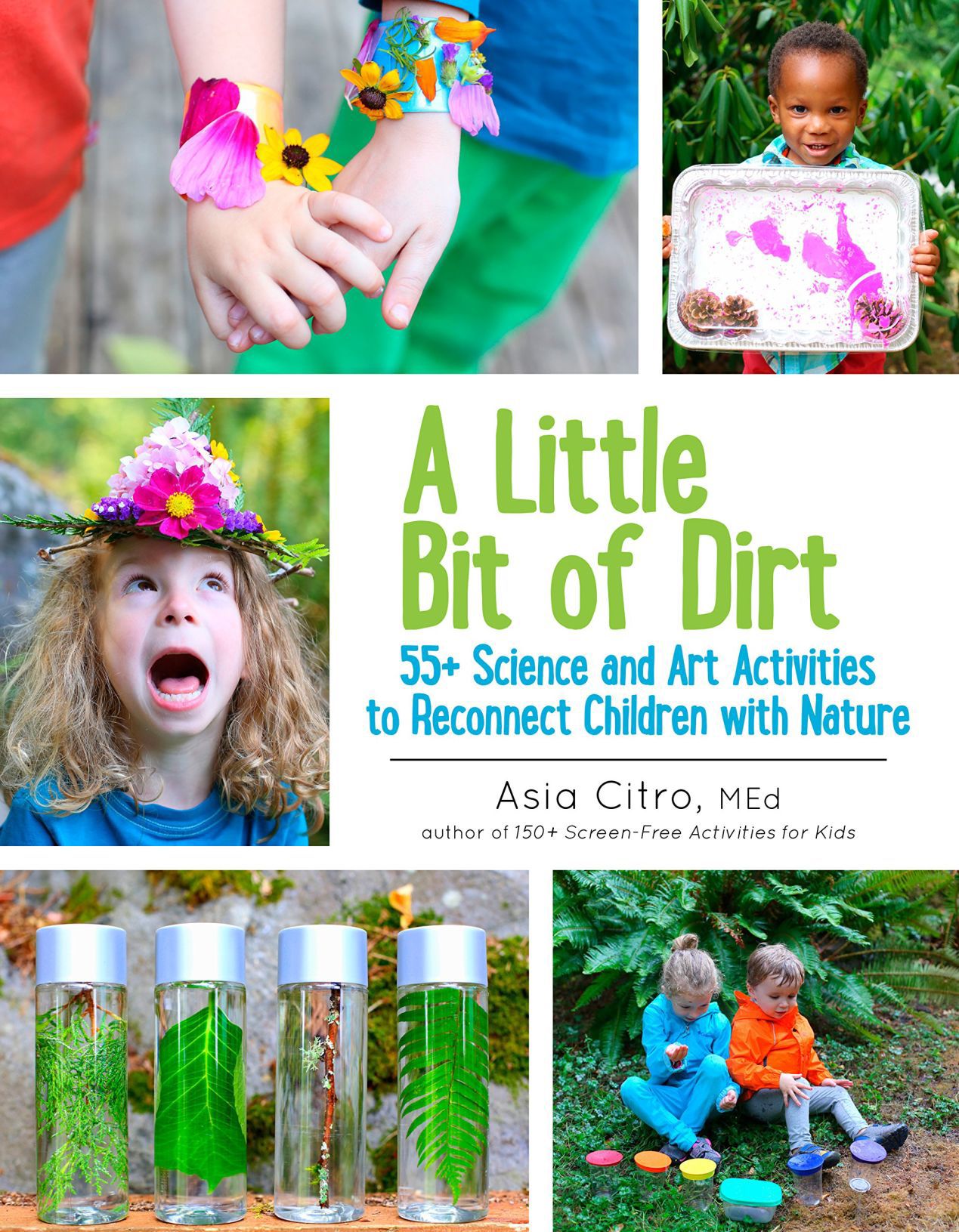 'A Little Bit of Dirt: 55+ Science and Art Activities to Reconnect Children with Nature'